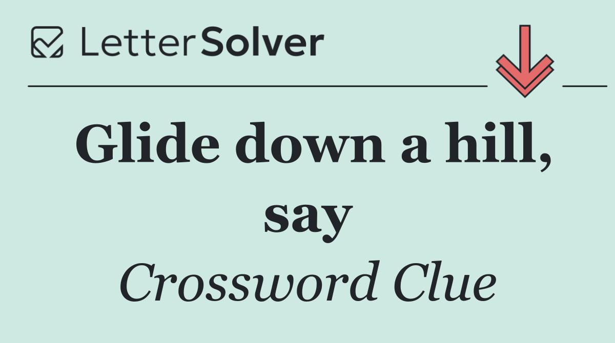 Glide down a hill, say