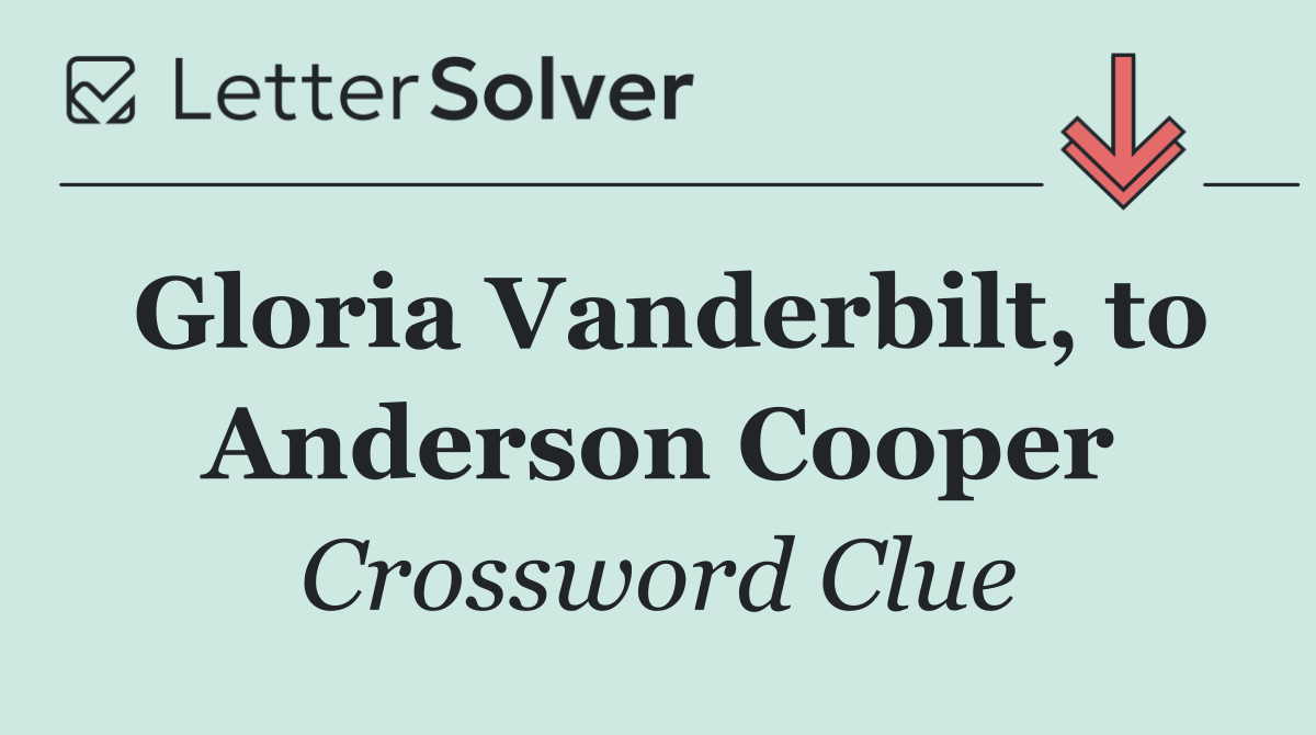 Gloria Vanderbilt, to Anderson Cooper