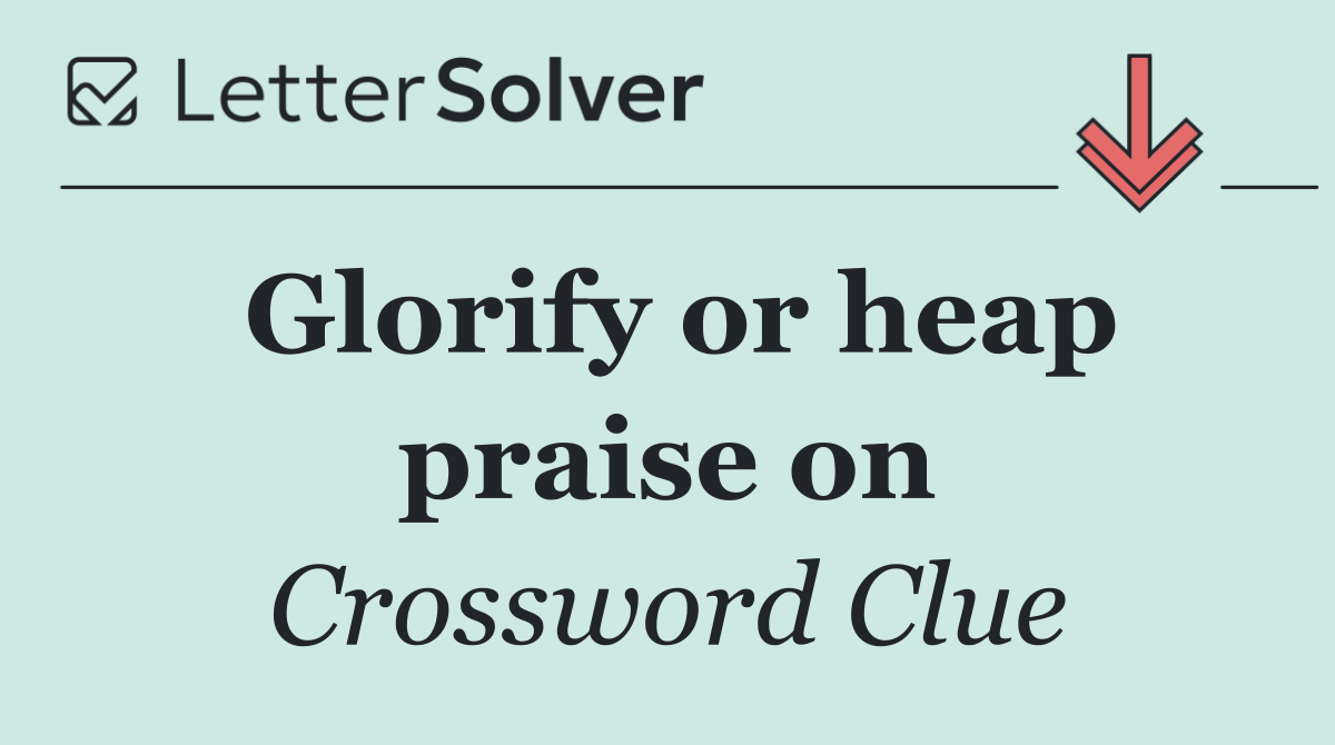 Glorify or heap praise on