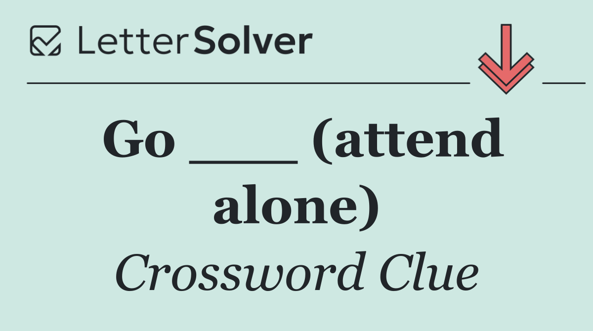 Go ___ (attend alone)