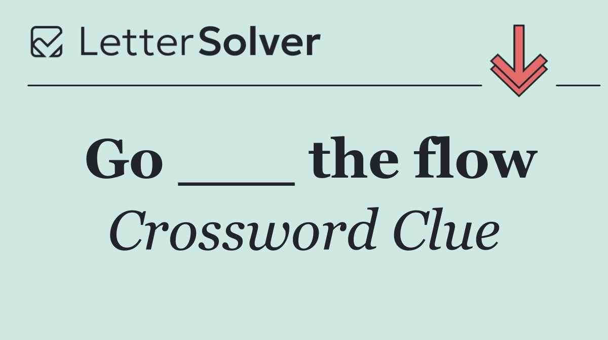 Go ___ the flow
