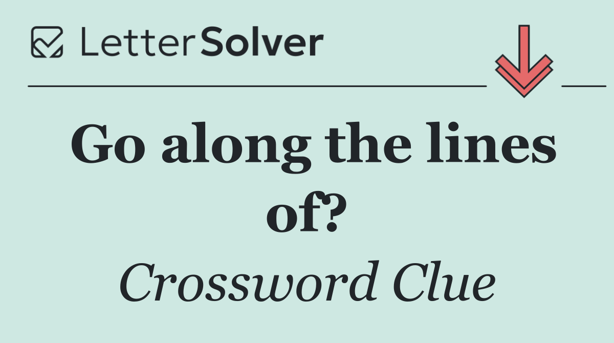 Go along the lines of?