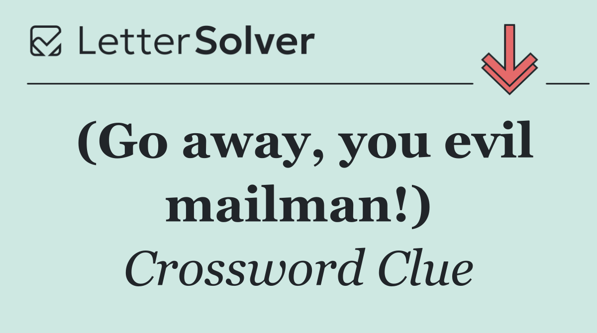 (Go away, you evil mailman!)