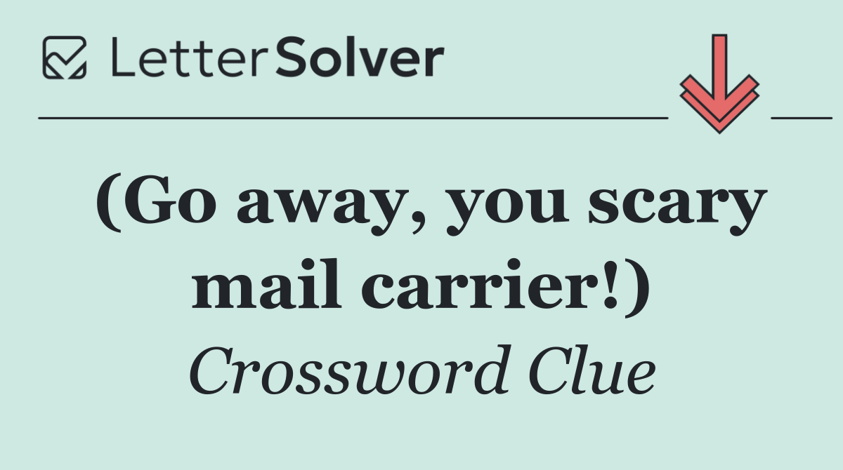 (Go away, you scary mail carrier!)
