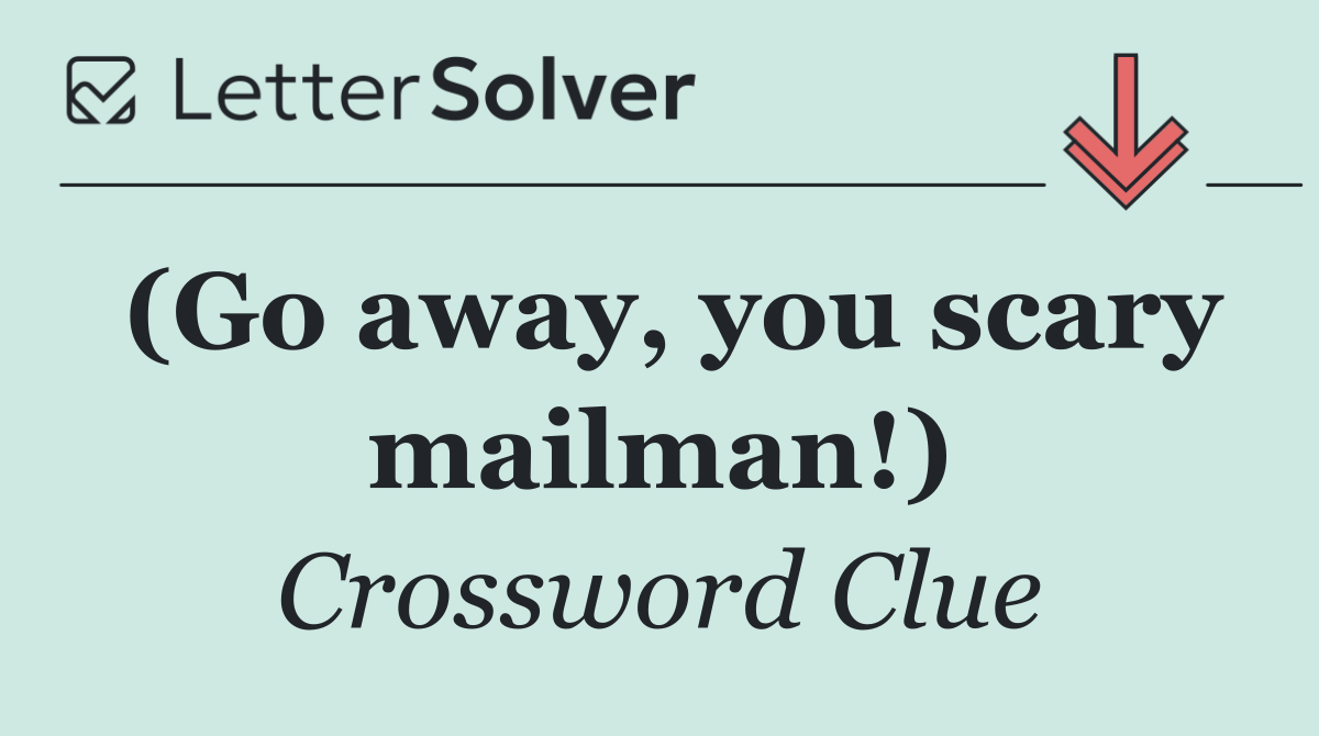 (Go away, you scary mailman!)