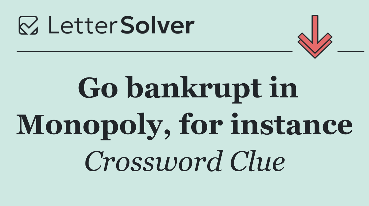 Go bankrupt in Monopoly, for instance