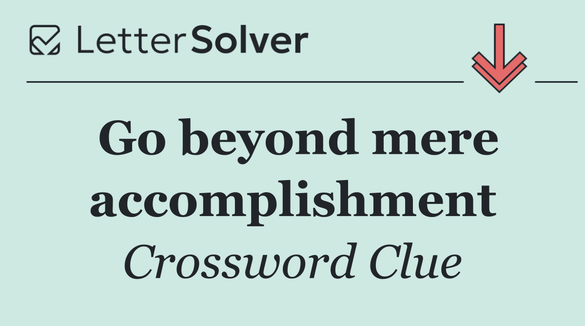 Go beyond mere accomplishment