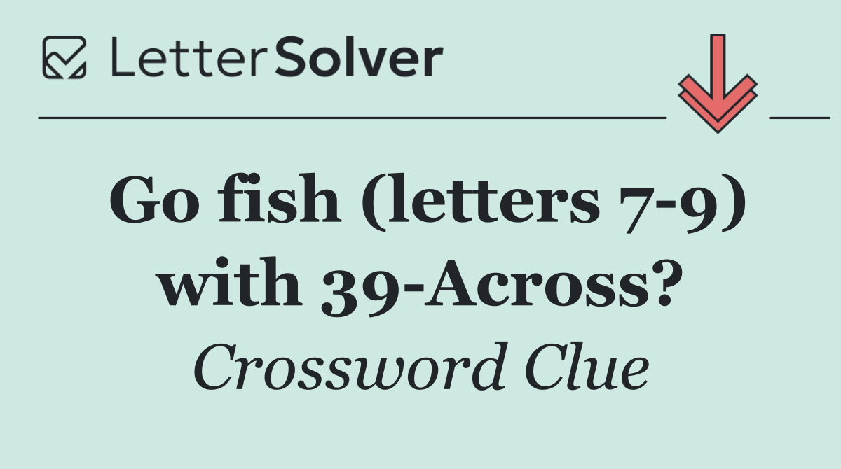 Go fish (letters 7 9) with 39 Across?