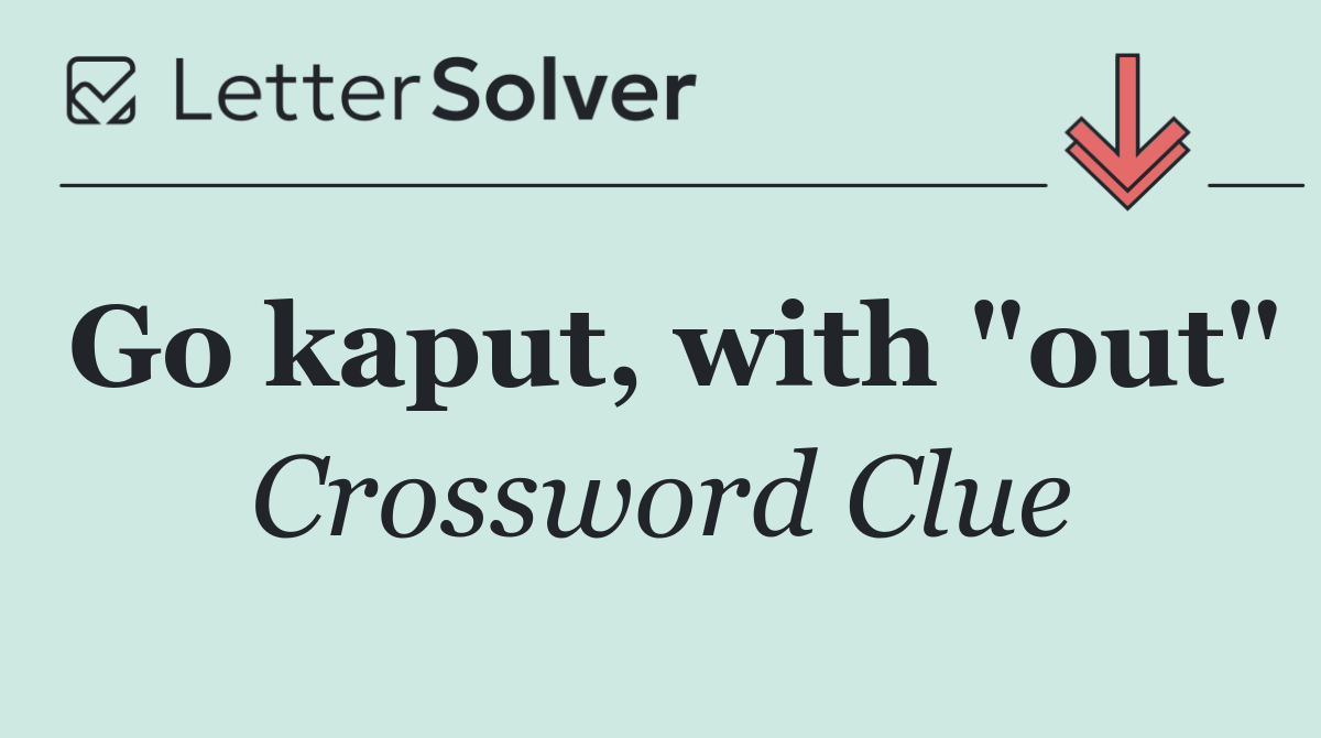 Go kaput, with "out"