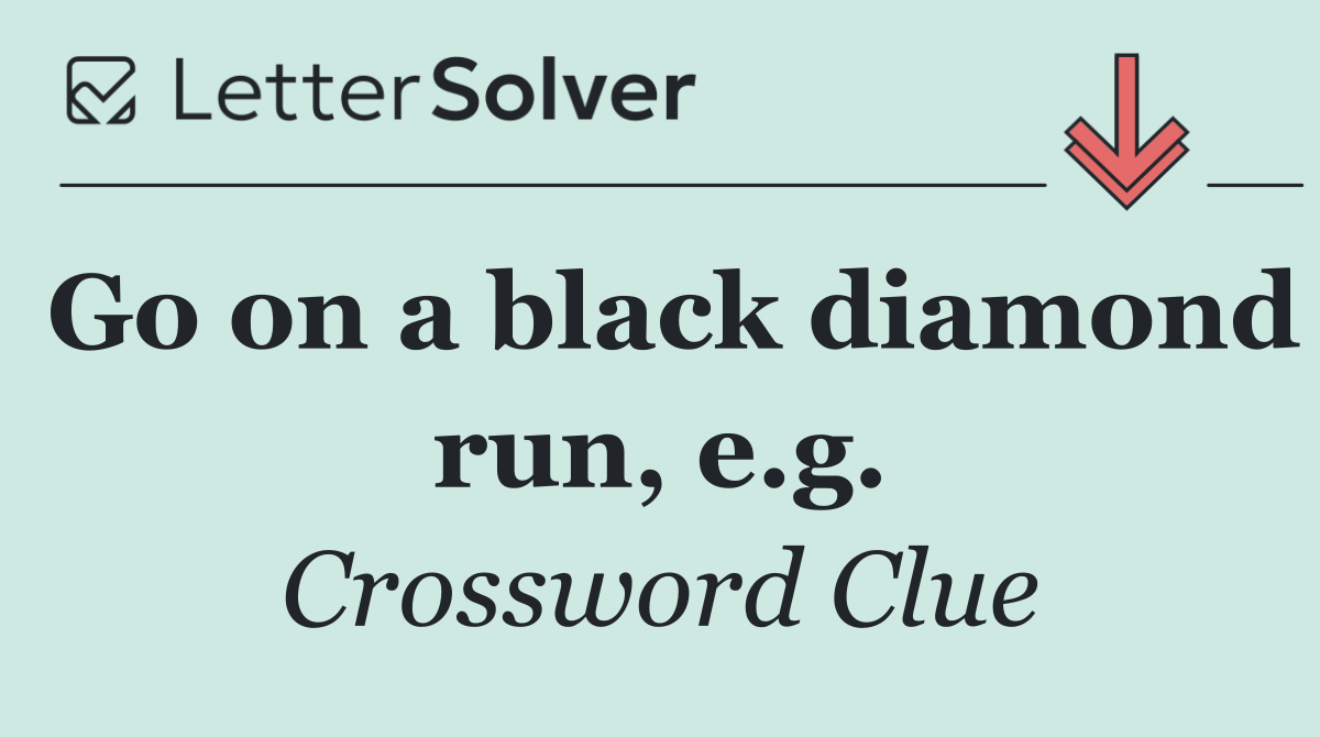Go on a black diamond run, e.g.