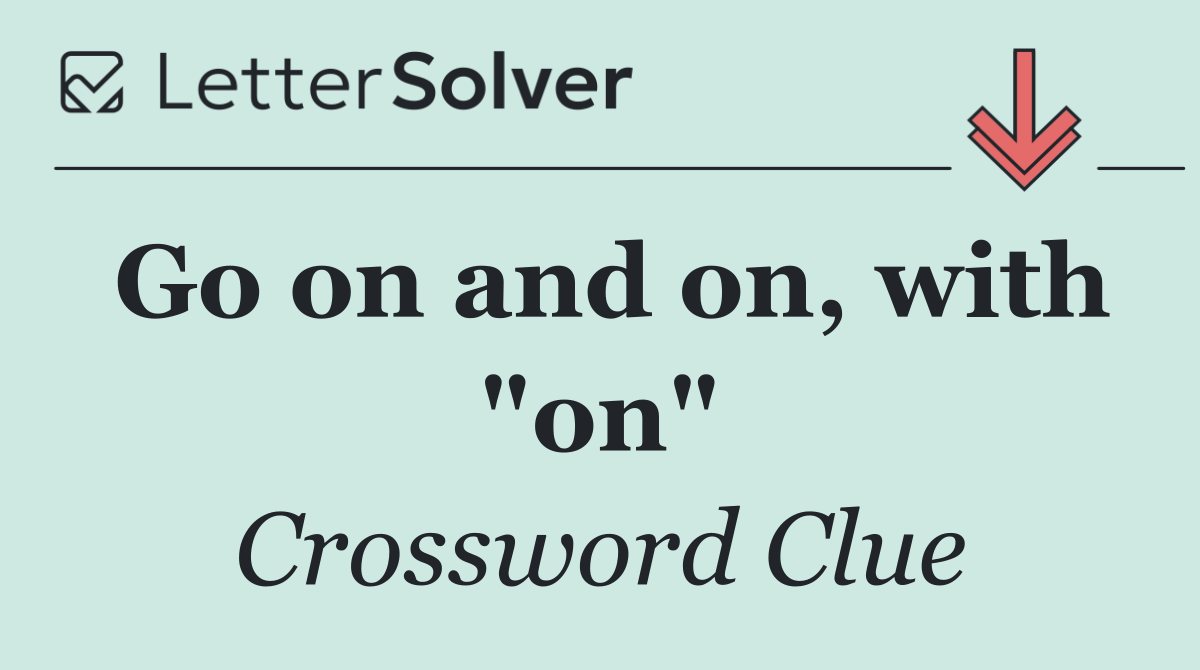 Go on and on, with "on"