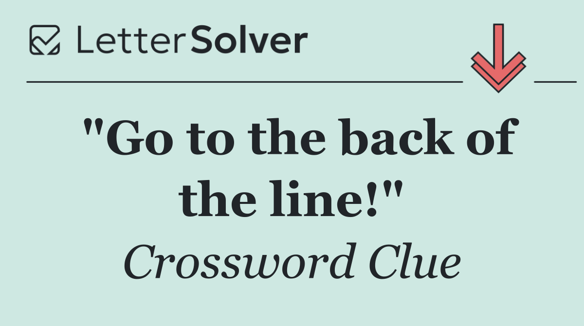 "Go to the back of the line!"