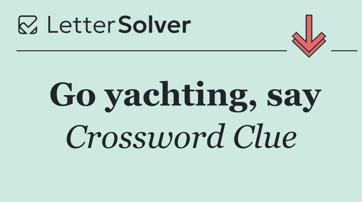 Go yachting, say