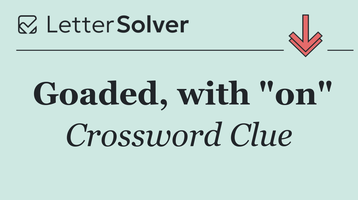 Goaded, with "on"