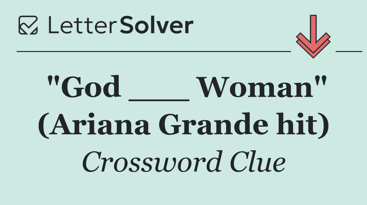 "God ___ Woman" (Ariana Grande hit)