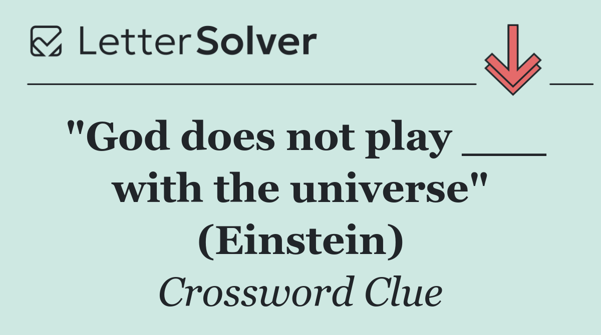 "God does not play ___ with the universe" (Einstein)
