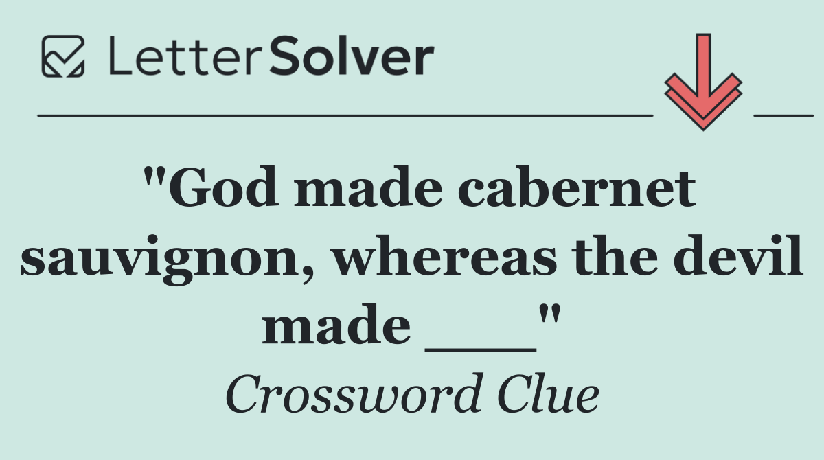 "God made cabernet sauvignon, whereas the devil made ___"