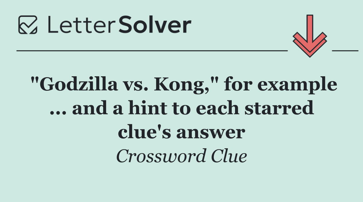 "Godzilla vs. Kong," for example ... and a hint to each starred clue's answer