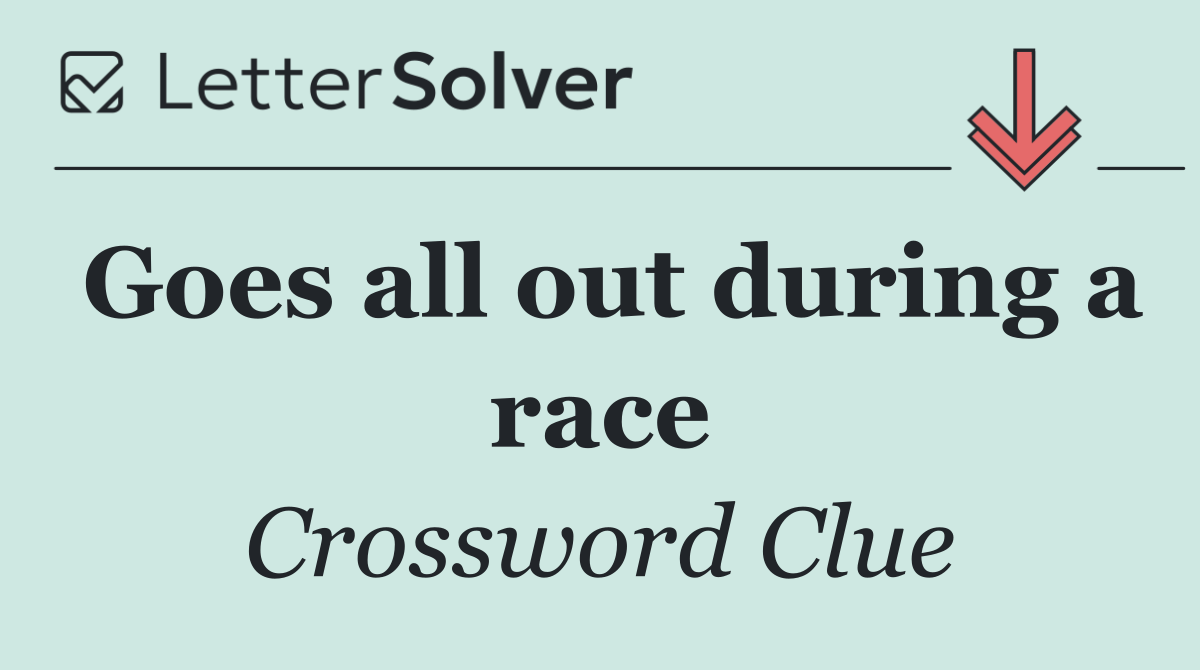 Goes all out during a race