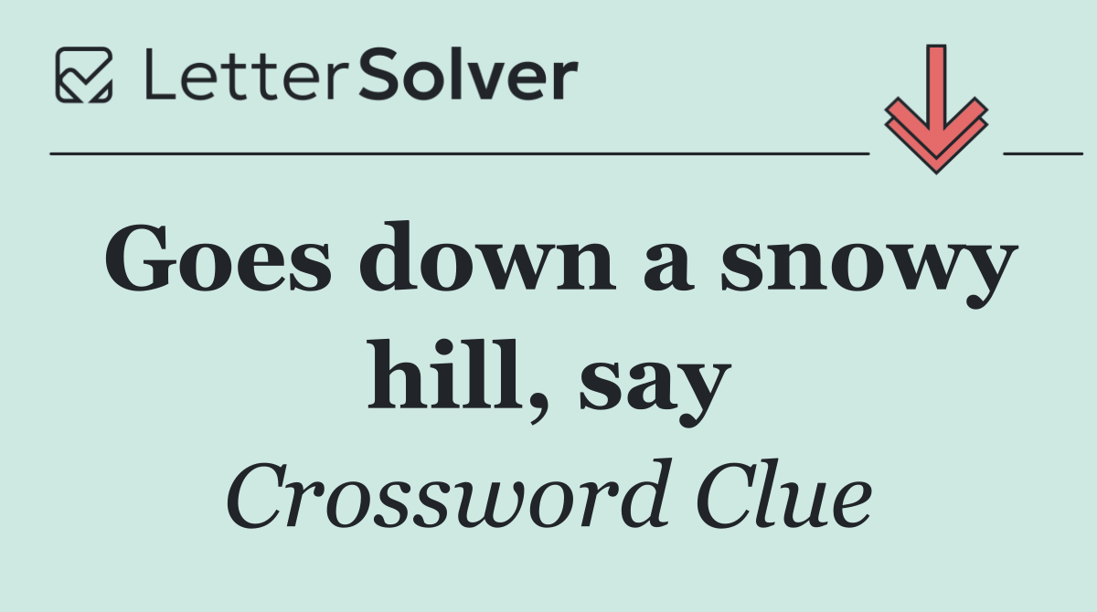 Goes down a snowy hill, say