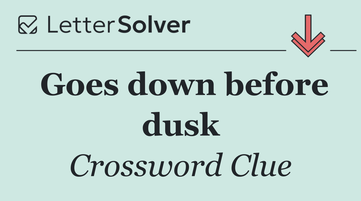 Goes down before dusk