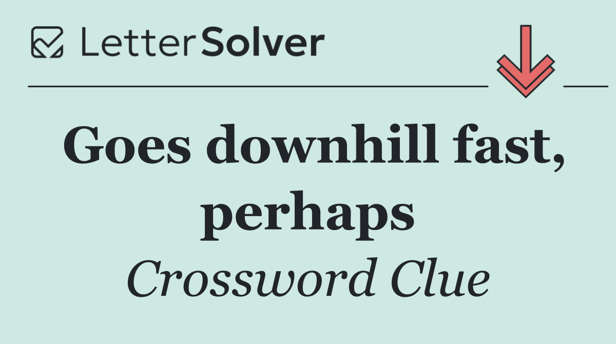 Goes downhill fast, perhaps
