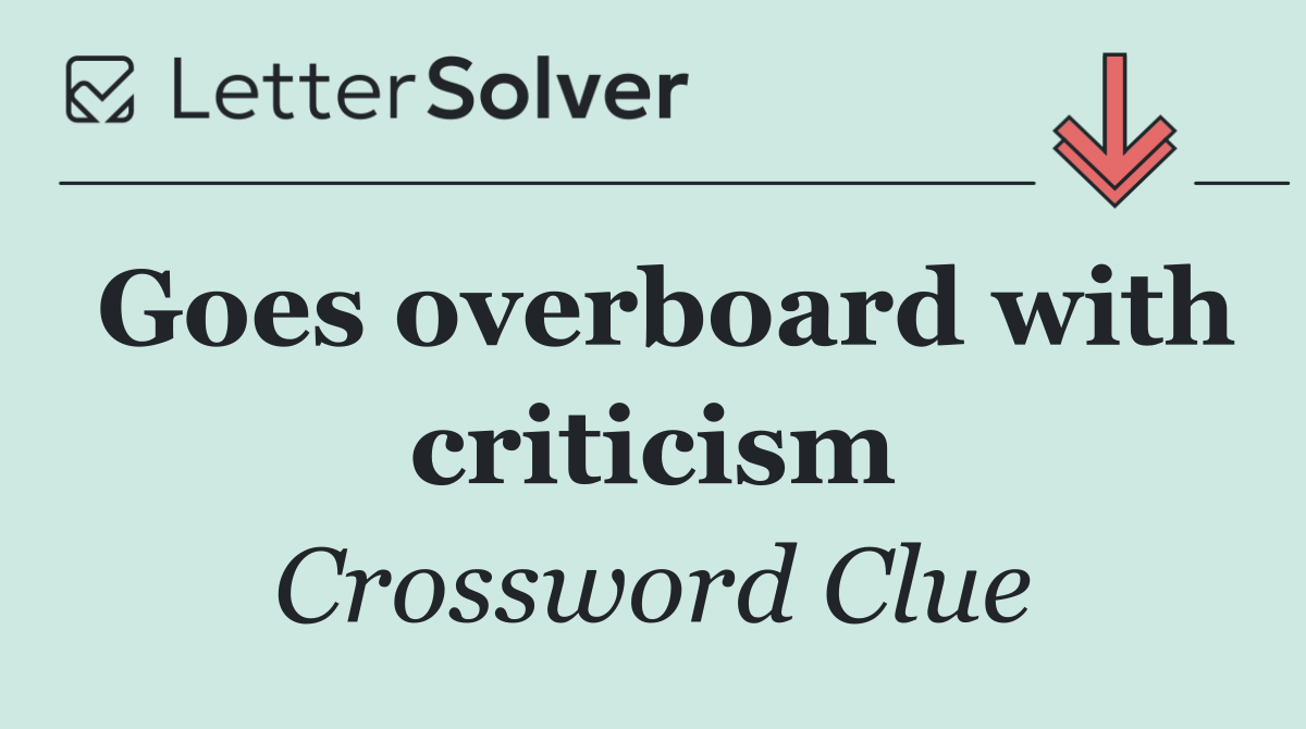 Goes overboard with criticism
