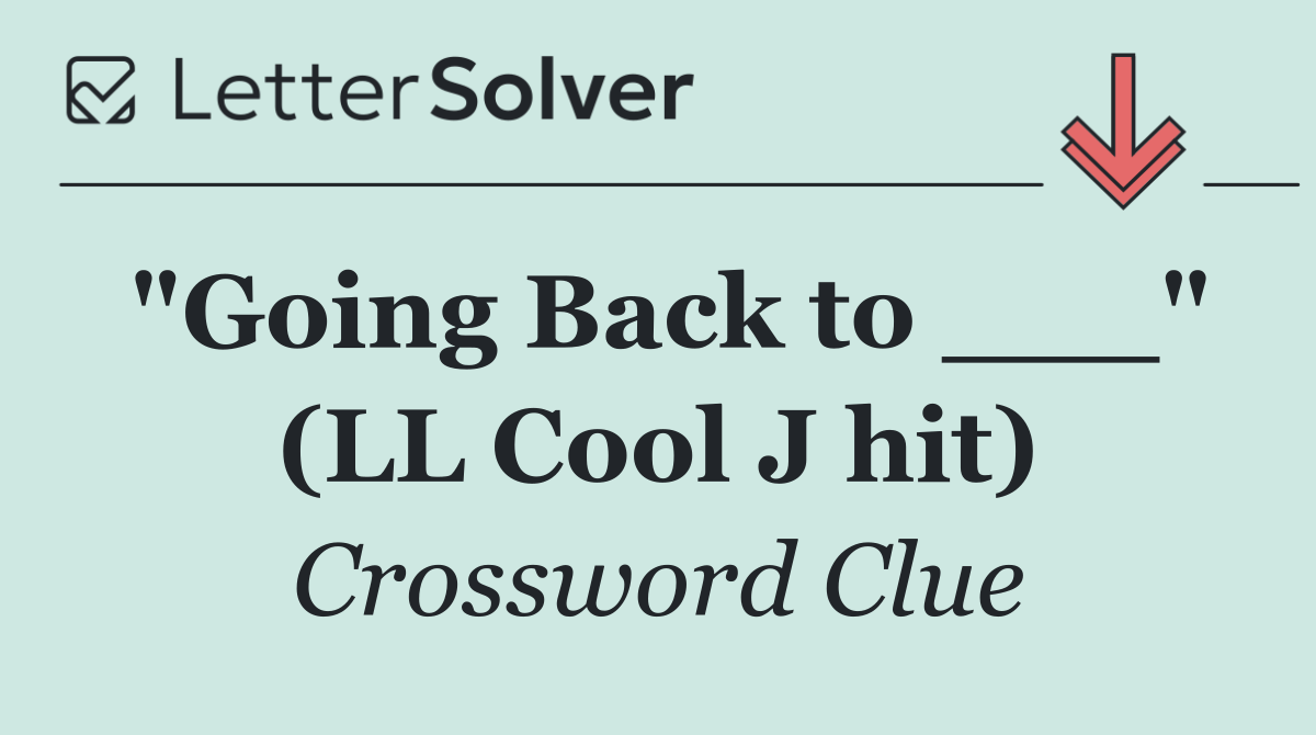 "Going Back to ___" (LL Cool J hit)