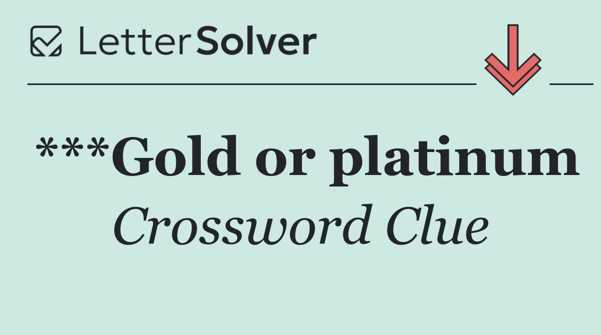 ***Gold or platinum