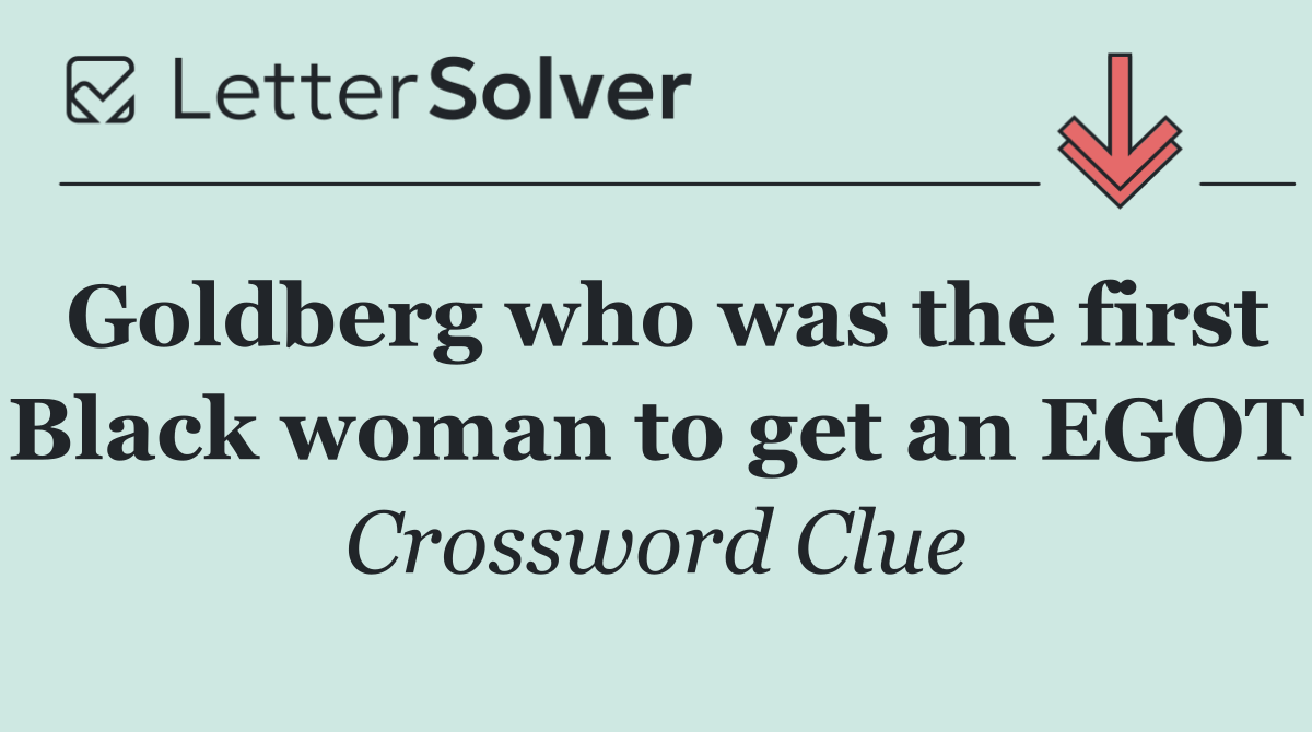 Goldberg who was the first Black woman to get an EGOT