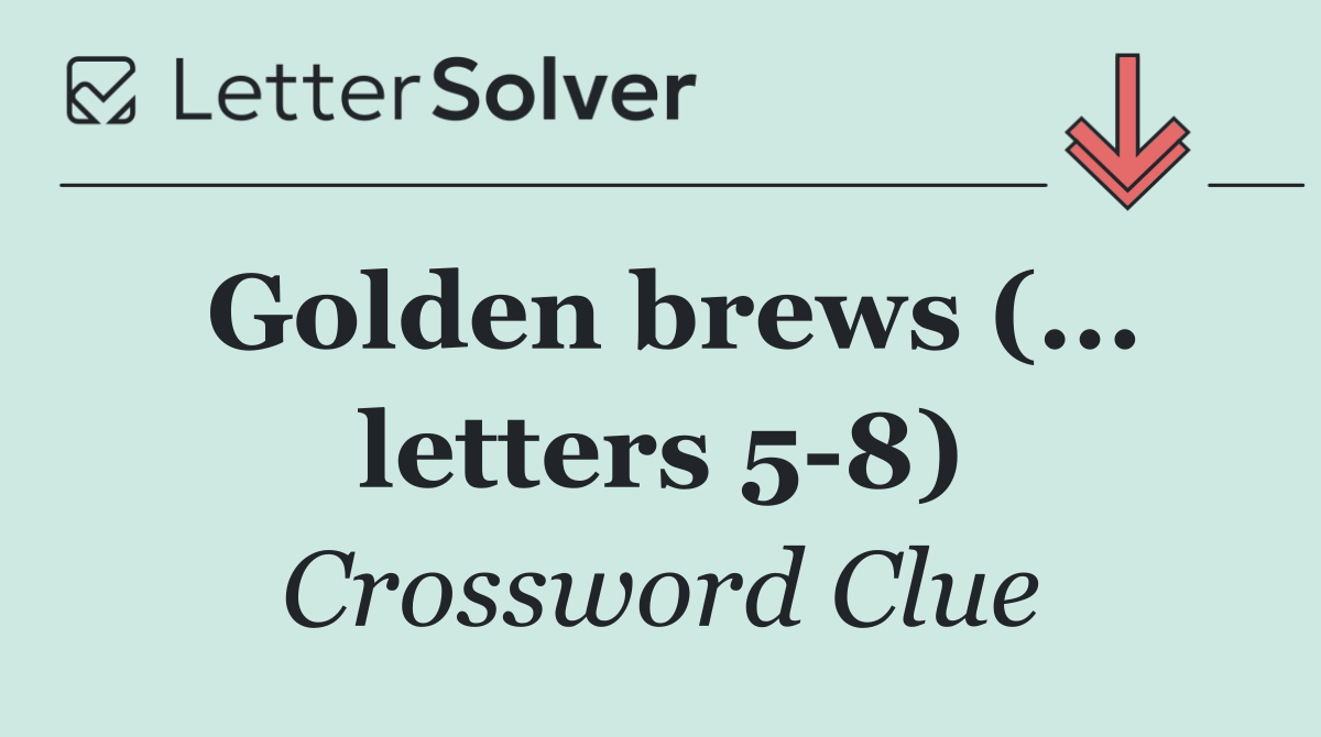 Golden brews (... letters 5 8)