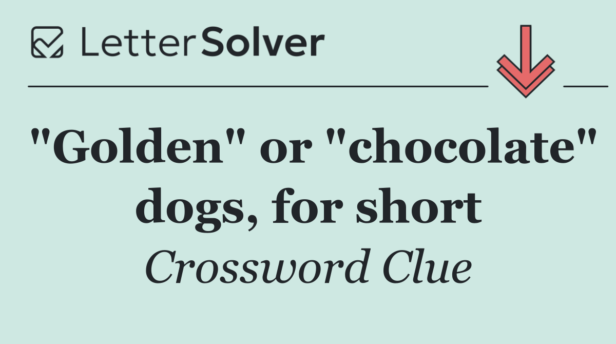 "Golden" or "chocolate" dogs, for short