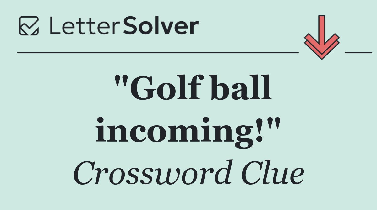 "Golf ball incoming!"