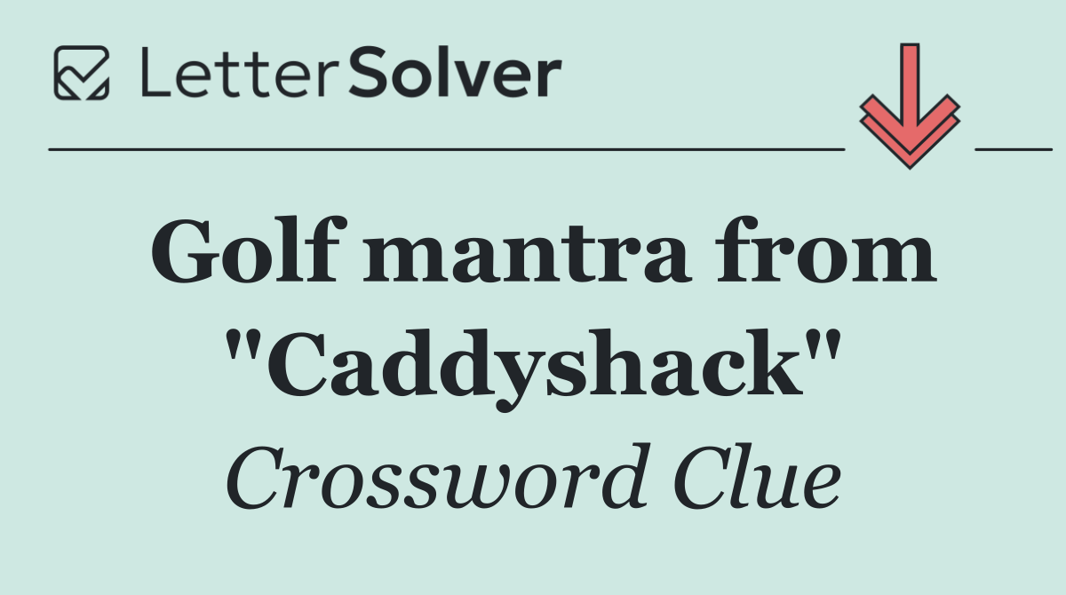 Golf mantra from "Caddyshack"