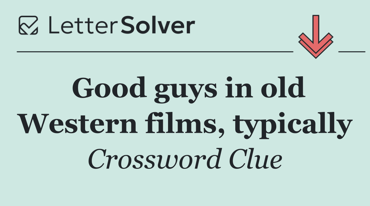 Good guys in old Western films, typically
