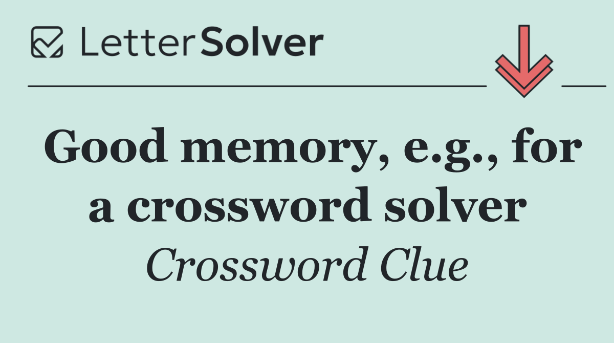 Good memory, e.g., for a crossword solver