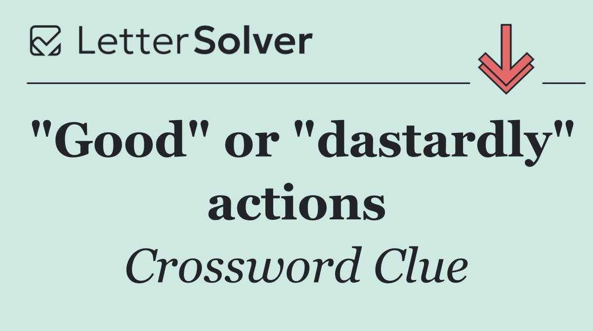 "Good" or "dastardly" actions