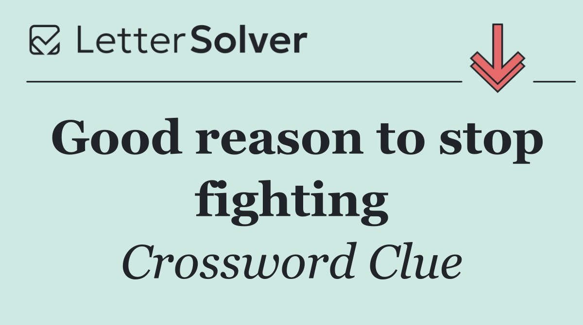 Good reason to stop fighting