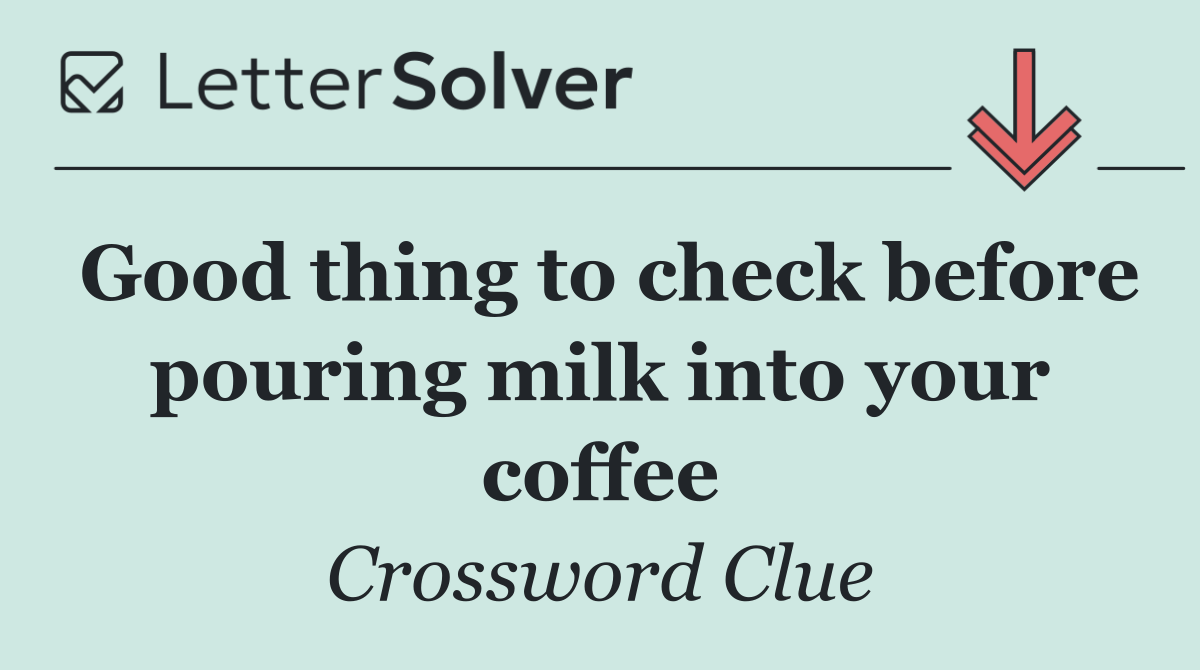 Good thing to check before pouring milk into your coffee