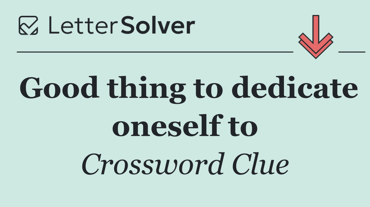 Good thing to dedicate oneself to