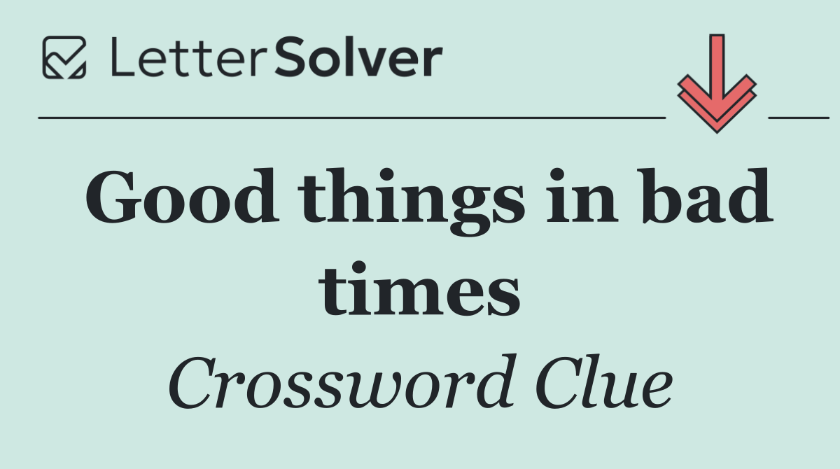 Good things in bad times