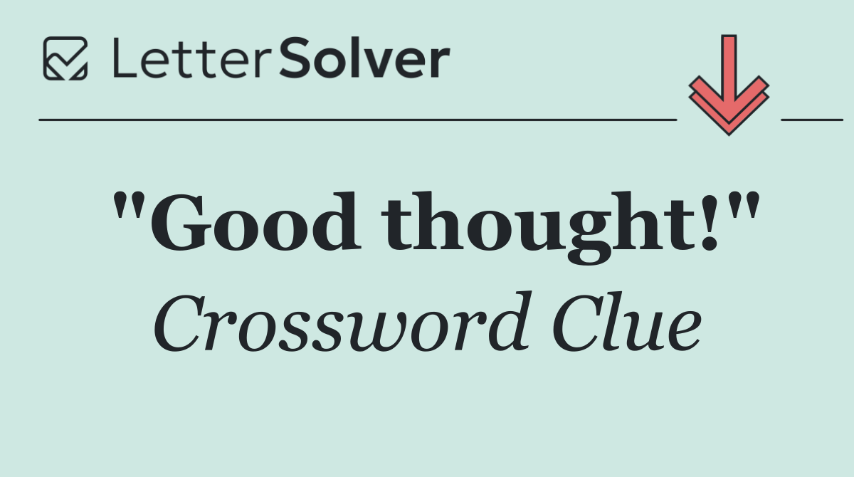 "Good thought!"