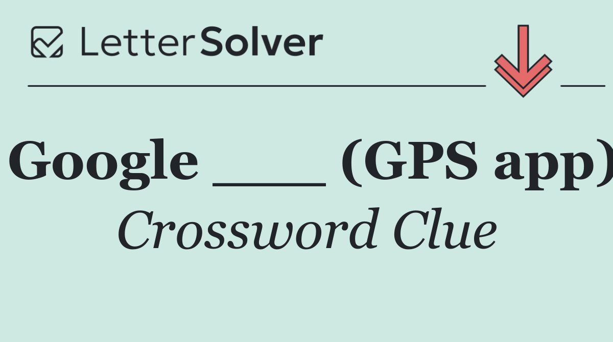Google ___ (GPS app)