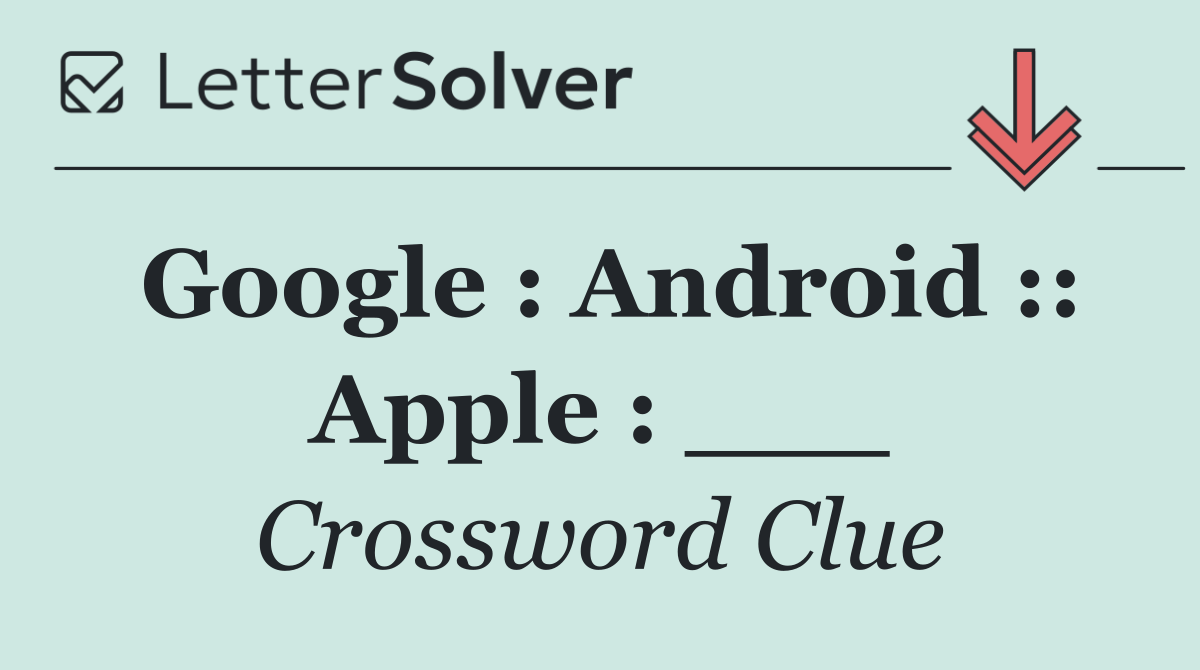 Google : Android :: Apple : ___
