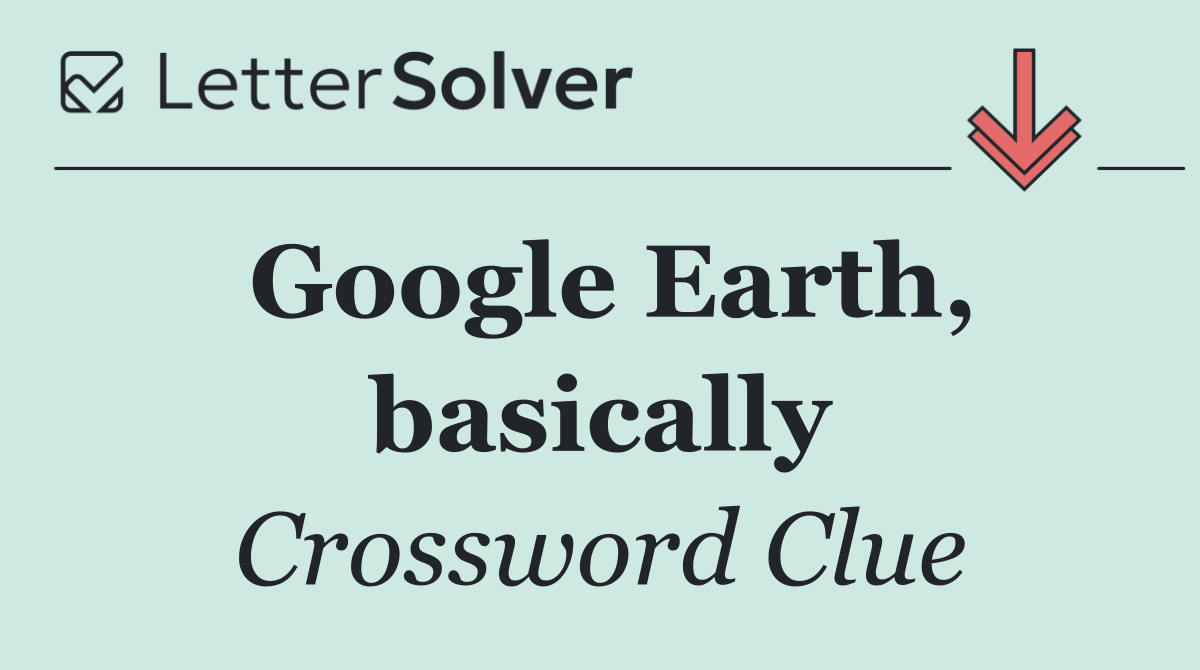 Google Earth, basically