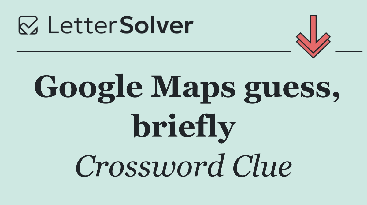 Google Maps guess, briefly