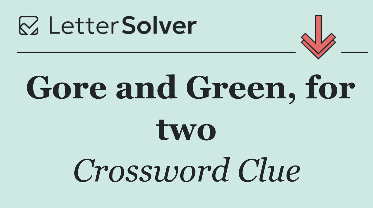 Gore and Green, for two