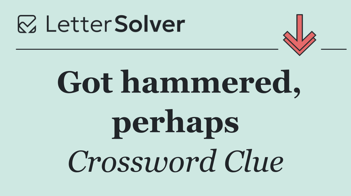 Got hammered, perhaps