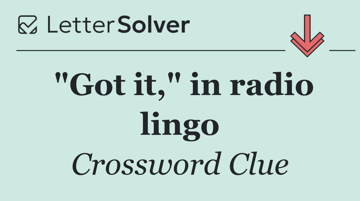 "Got it," in radio lingo