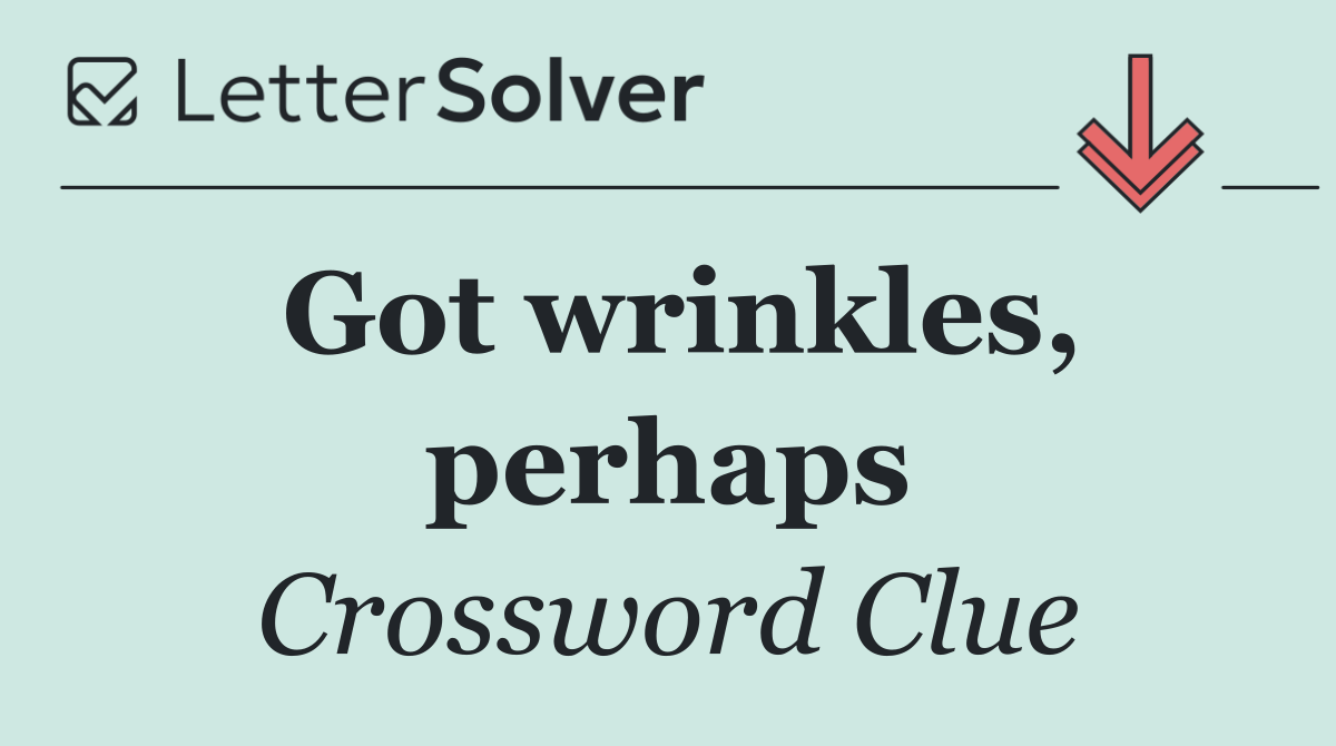 Got wrinkles, perhaps